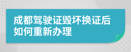 成都驾驶证毁坏换证后如何重新办理