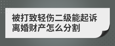 被打致轻伤二级能起诉离婚财产怎么分割