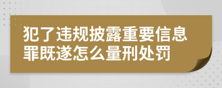 犯了违规披露重要信息罪既遂怎么量刑处罚