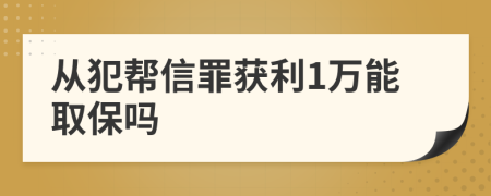 从犯帮信罪获利1万能取保吗