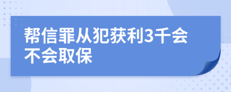 帮信罪从犯获利3千会不会取保
