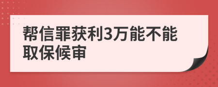 帮信罪获利3万能不能取保候审