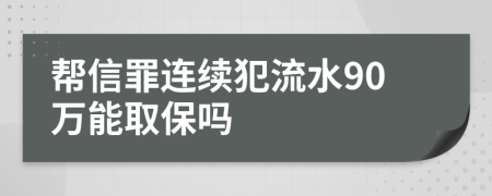 帮信罪连续犯流水90万能取保吗