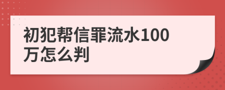 初犯帮信罪流水100万怎么判