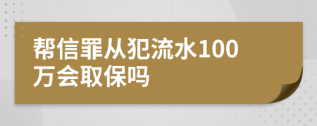 帮信罪从犯流水100万会取保吗