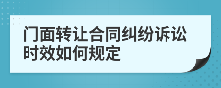 门面转让合同纠纷诉讼时效如何规定