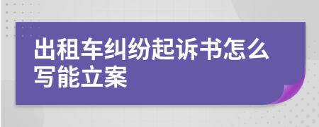 出租车纠纷起诉书怎么写能立案