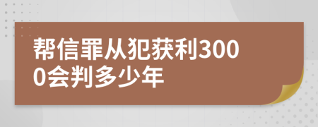 帮信罪从犯获利3000会判多少年