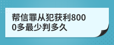 帮信罪从犯获利8000多最少判多久