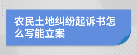 农民土地纠纷起诉书怎么写能立案