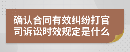 确认合同有效纠纷打官司诉讼时效规定是什么