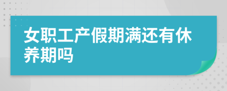 女职工产假期满还有休养期吗