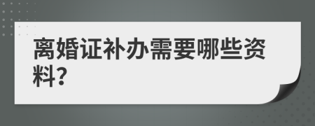 离婚证补办需要哪些资料？