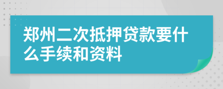 郑州二次抵押贷款要什么手续和资料