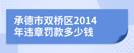 承德市双桥区2014年违章罚款多少钱