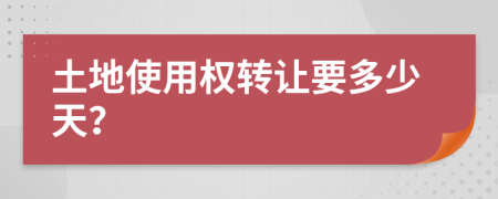 土地使用权转让要多少天？