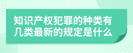 知识产权犯罪的种类有几类最新的规定是什么