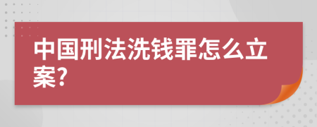 中国刑法洗钱罪怎么立案?