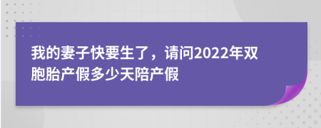 我的妻子快要生了，请问2022年双胞胎产假多少天陪产假