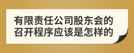 有限责任公司股东会的召开程序应该是怎样的