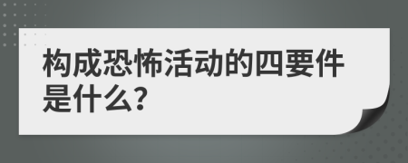 构成恐怖活动的四要件是什么？