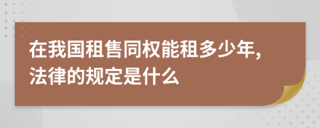 在我国租售同权能租多少年,法律的规定是什么