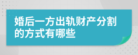 婚后一方出轨财产分割的方式有哪些