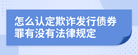 怎么认定欺诈发行债券罪有没有法律规定