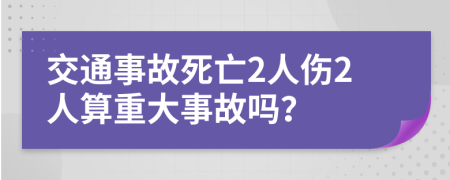 交通事故死亡2人伤2人算重大事故吗？