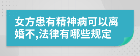 女方患有精神病可以离婚不,法律有哪些规定