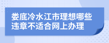 娄底冷水江市理想哪些违章不适合网上办理