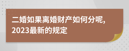 二婚如果离婚财产如何分呢,2023最新的规定