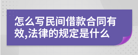 怎么写民间借款合同有效,法律的规定是什么