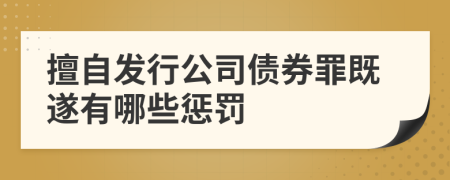 擅自发行公司债券罪既遂有哪些惩罚