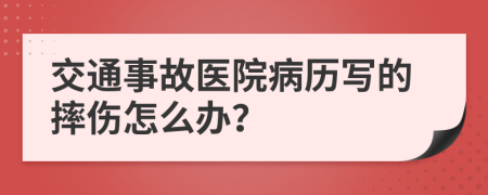 交通事故医院病历写的摔伤怎么办？