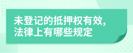 未登记的抵押权有效,法律上有哪些规定