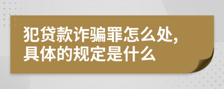 犯贷款诈骗罪怎么处,具体的规定是什么