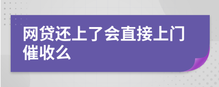 网贷还上了会直接上门催收么