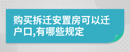 购买拆迁安置房可以迁户口,有哪些规定