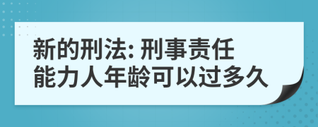 新的刑法: 刑事责任能力人年龄可以过多久