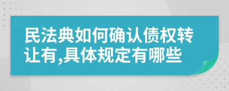 民法典如何确认债权转让有,具体规定有哪些