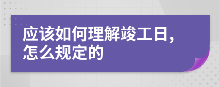 应该如何理解竣工日,怎么规定的