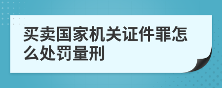 买卖国家机关证件罪怎么处罚量刑