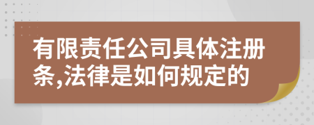 有限责任公司具体注册条,法律是如何规定的