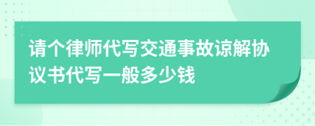 请个律师代写交通事故谅解协议书代写一般多少钱