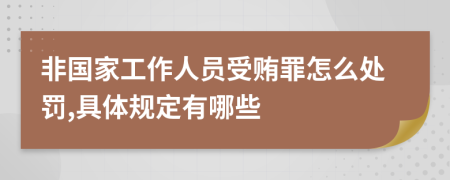 非国家工作人员受贿罪怎么处罚,具体规定有哪些