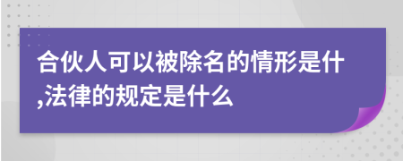 合伙人可以被除名的情形是什,法律的规定是什么