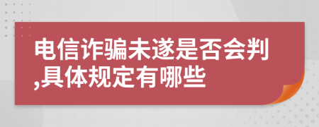 电信诈骗未遂是否会判,具体规定有哪些