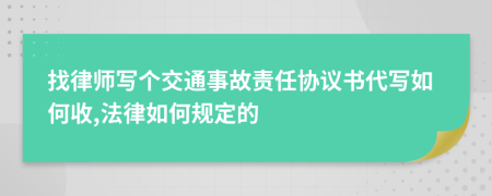 找律师写个交通事故责任协议书代写如何收,法律如何规定的