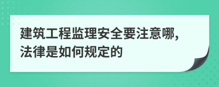 建筑工程监理安全要注意哪,法律是如何规定的